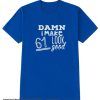 Damn i make 61 look good smooth t-shirt