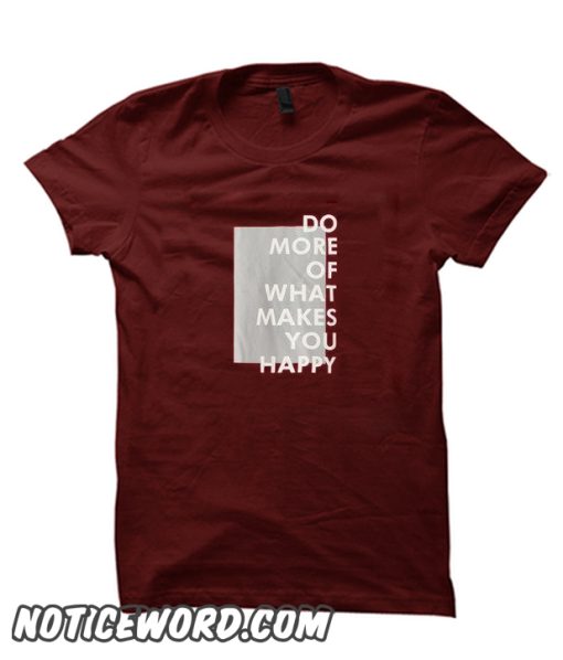 Do More Of What Makes You Happy smooth T Shirt