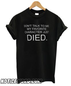 Don't Talk To Me My Favorite Character Just Died smooth T SHirt