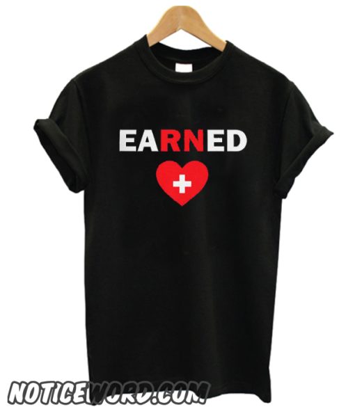 Earned Nurse smooth T Shirt