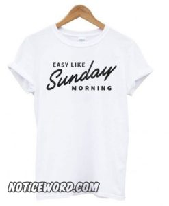 Easy Like Sunday Morning White smooth T shirt