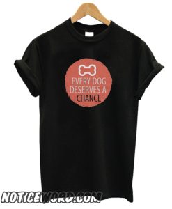 Every Dog Deserves a Chance smooth T Shirt