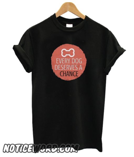 Every Dog Deserves a Chance smooth T Shirt