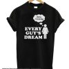 Every Guy's dream smooth T Shirt