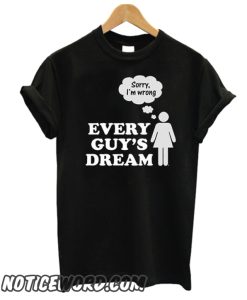 Every Guy's dream smooth T Shirt