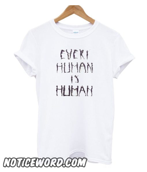 Every Human Is Human smooth T Shirt