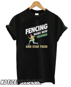 Fencing Make Friends and Stab Them smooth T-Shirt