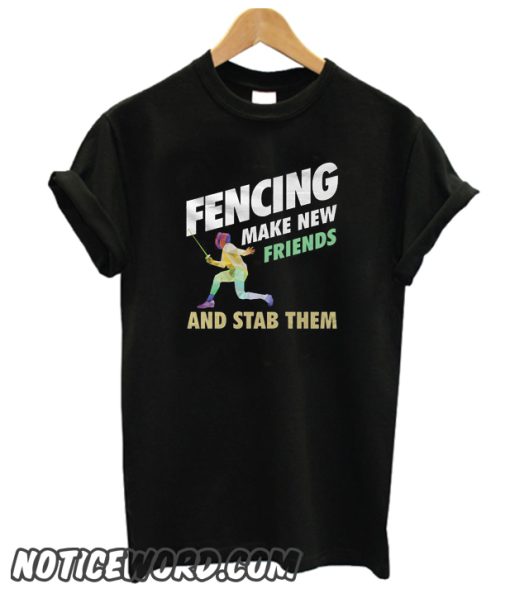 Fencing Make Friends and Stab Them smooth T-Shirt