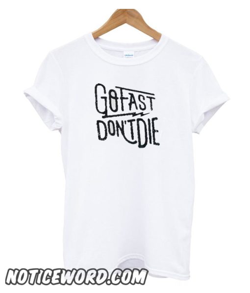 Go Fast Don't Die smooth T-Shirt