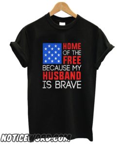 Home Of The Free Because My Husband Is Brave smooth T Shirt