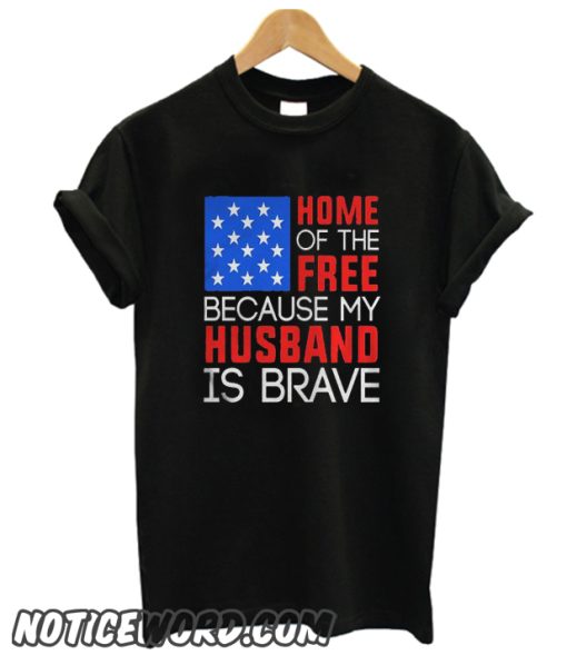 Home Of The Free Because My Husband Is Brave smooth T Shirt