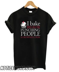 I Bake Because Punching People Is Frowned Upon smooth T-Shirt