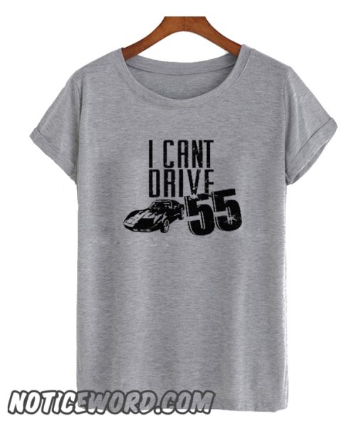 I CAN'T DRIVE 55 smooth T Shirt