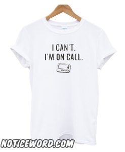 I Can't, I'm On Call smooth T-shirt