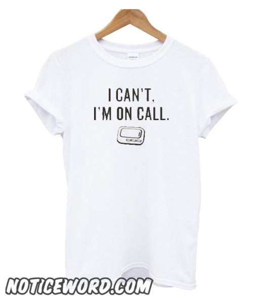 I Can't, I'm On Call smooth T-shirt