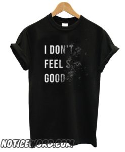 I Dont Feel So Good smooth T shirt