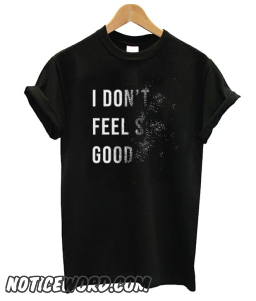 I Dont Feel So Good smooth T shirt