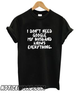 I Don't Need Google My Husband Knows Everything smooth T Shirt