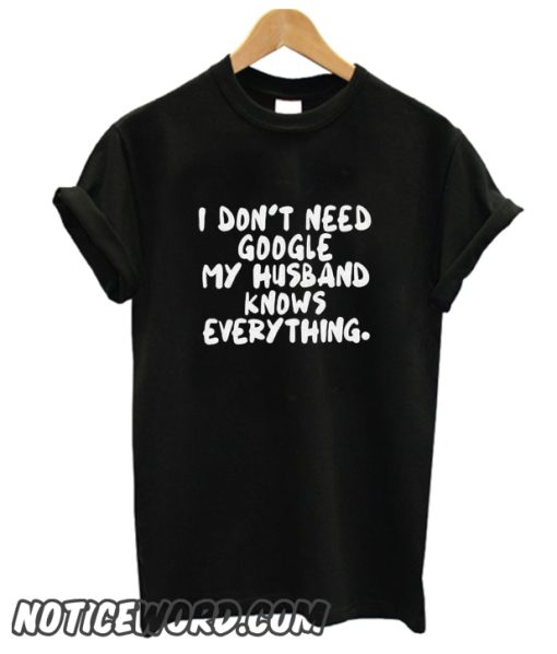 I Don't Need Google My Husband Knows Everything smooth T Shirt