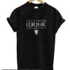 I Drink and I Know Things smooth T Shirt