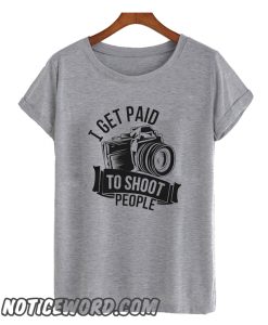 I GET PAID TO SHOOT PEOPLE - smooth T SHIRT