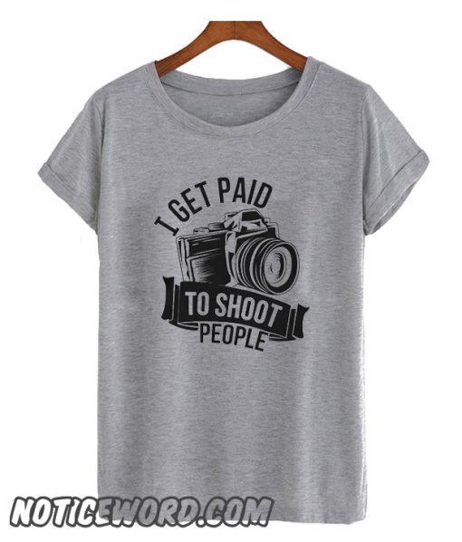 I GET PAID TO SHOOT PEOPLE - smooth T SHIRT