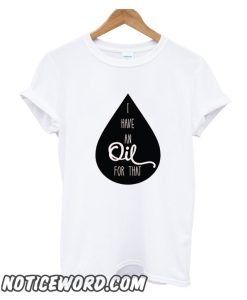 I Have An Oil For That smooth T Shirt