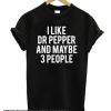 I LIKE DR PEPPER AND MAYBE 3 PEOPLE smooth T SHirt