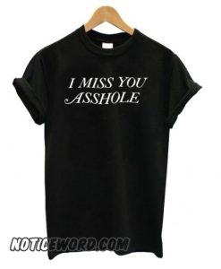 I MisS You Asshole smooth T shirt