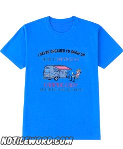 I Never Dreamed I'd Grow Up To Be A Super Sexy Camping Lady smooth smooth t Shirt