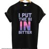 I PUT THE BI IN BITTER smooth T-SHIRT