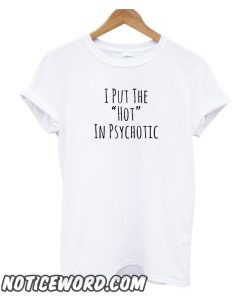 I Put The Hot In Psychotic smooth T Shirt