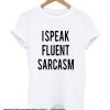 I Speak Fluent Sarcasm smooth T Shirt