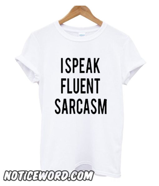 I Speak Fluent Sarcasm smooth T Shirt – noticeword