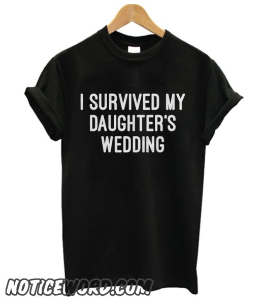 I Survived My Daughter's Wedding smooth T Shirt