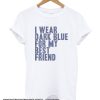 I Wear Dark Blue For My Best Friend smooth T Shirt