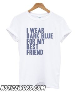 I Wear Dark Blue For My Best Friend smooth T Shirt