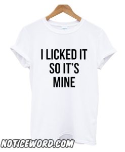 I licked it so It's mine smooth t Shirt