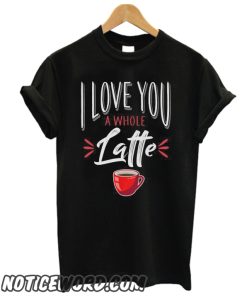 I love You a Latte smooth T Shirt