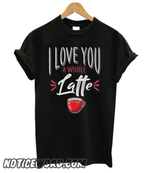 I love You a Latte smooth T Shirt