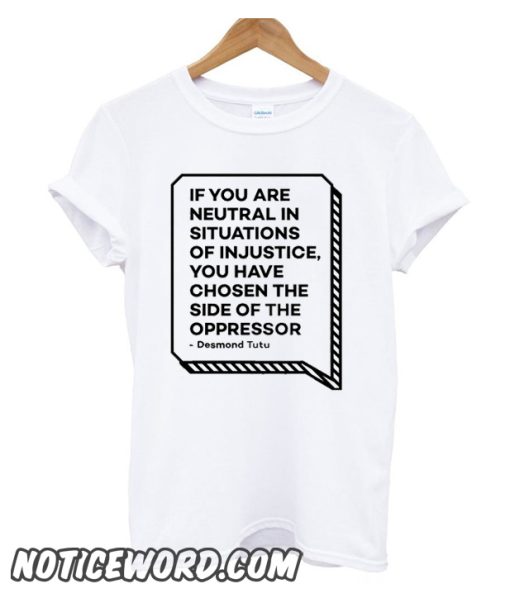 If You Are Neutral In Situations Of Injustice smooth T Shirt