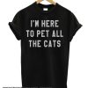 I'm Here To Pet All the Cats smooth T Shirt