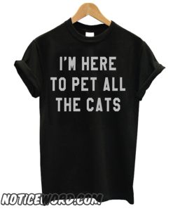 I'm Here To Pet All the Cats smooth T Shirt