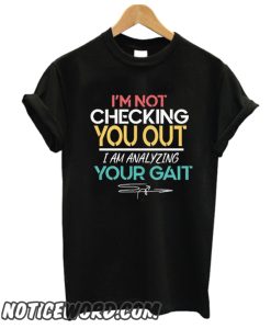 I'm Not Checking You Out I'm Analyzing Your Gait smooth T-Shirt