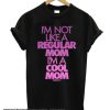 I'm Not Like A regular Mom smooth T Shirt