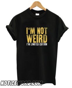 I'm Not Weird I'm Limited Edition smooth T SHirt