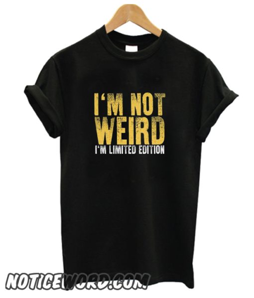 I'm Not Weird I'm Limited Edition smooth T SHirt