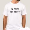 In Fries We Trust smooth T-shirt
