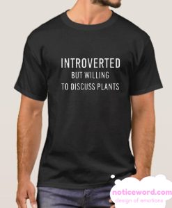 Introverted But Willing To Discuss Plants smooth T Shirt