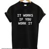 It works if you work it smooth t shirt